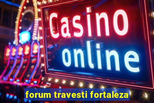 forum travesti fortaleza